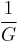 \frac{1}{G}