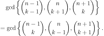 
\begin{align}
& {} \quad \gcd\left\{ \binom{n-1}{k-1}, \binom{n}{k%2B1}, \binom{n%2B1}{k}\right\} \\[8pt]
& = \gcd\left\{ \binom{n-1}{k}, \binom{n}{k-1}, \binom{n%2B1}{k%2B1}\right\}. 
\end{align}
