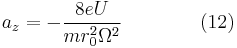  a_z = -\frac {8eU} {m r_0^2 \Omega^2} \qquad\qquad (12) \!