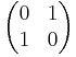 \begin{pmatrix}
0 & 1\\
1 & 0
\end{pmatrix}