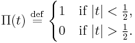 \Pi(t)\ \stackrel{\text{def}}{=}\ \begin{cases} 1 &\text{if } |t| < \frac{1}{2},\\ 0 &\text{if } |t| > \frac{1}{2}.\end{cases}