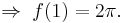 \,\Rightarrow\;f(1) = 2\pi.\,