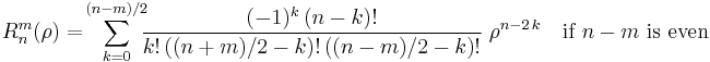 R^m_n(\rho) = \! \sum_{k=0}^{(n-m)/2} \!\!\! \frac{(-1)^k\,(n-k)!}{k!\,((n%2Bm)/2-k)!\,((n-m)/2-k)!} \;\rho^{n-2\,k} \quad\mbox{if } n-m \mbox{ is even}