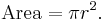 
 \mathrm{Area} = \pi r^2.\, 