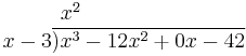 
\begin{matrix}
x^2\\
\qquad\qquad\quad x-3\overline{) x^3 - 12x^2 %2B 0x - 42}
\end{matrix}
