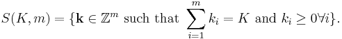 S(K,m) = \{ \mathbf{k} \in \mathbb{Z}^m \text{ such that } \sum_{i=1}^m k_i = K \text{ and } k_i \geq 0 \forall i\}.