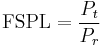 \ \mathrm{FSPL} = \frac{P_t}{P_r}