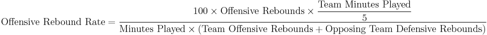  \text{Offensive Rebound Rate} = \dfrac{100 \times\text{Offensive Rebounds}\times \dfrac{\text{Team Minutes Played}}{5}}{\text{Minutes Played}\times \left (\text{Team Offensive Rebounds} %2B \text{Opposing Team Defensive Rebounds}\right )}