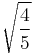 \sqrt{\frac{4}{5}}\!\,