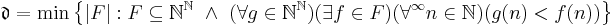 {\mathfrak d}=\min\big\{|F|:F\subseteq{\mathbb N}^{\mathbb N}\ \wedge\ (\forall g\in{\mathbb N}^{\mathbb N})(\exists f\in F)(\forall^\infty n\in{\mathbb N})(g(n)<f(n))\big\}