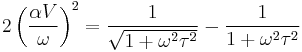  2\left(\frac{\alpha V}{\omega}\right)^2 = \frac{1}{\sqrt{1%2B\omega^2 \tau^2 }}-\frac{1}{1%2B\omega^2 \tau^2}