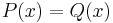 P(x) = Q(x)