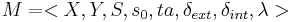  M = <X,Y,S,s_0,ta, \delta_{ext}, \delta_{int}, \lambda> 