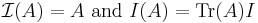  \mathcal{I}(A) = A \text{ and } I(A)=\mathrm{Tr}(A)I 