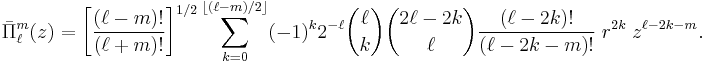 
\bar{\Pi}^m_\ell(z)
= \left[\frac{(\ell-m)!}{(\ell%2Bm)!}\right]^{1/2}
\sum_{k=0}^{\left \lfloor (\ell-m)/2\right \rfloor} 
 (-1)^k 2^{-\ell} \binom{\ell}{k}\binom{2\ell-2k}{\ell} \frac{(\ell-2k)!}{(\ell-2k-m)!}
\; r^{2k}\; z^{\ell-2k-m}.
