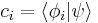  c_i = \left \langle \phi_i \vert \psi \right \rangle 