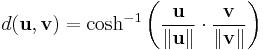 d(\mathbf{u},\mathbf{v}) = \cosh^{-1}\left(\frac{\mathbf{u}}{\|\mathbf{u}\|} \cdot \frac{\mathbf{v}}{\|\mathbf{v}\|}\right)