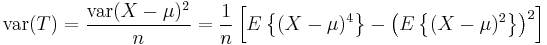 
\mathrm{var}(T) = \frac{\mathrm{var}(X-\mu)^2}{n}=\frac{1}{n}
\left[
E\left\{(X-\mu)^4\right\}-\left(E\left\{(X-\mu)^2\right\}\right)^2
\right]
