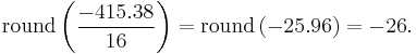 
\mathrm{round}
\left(
 \frac{-415.38}{16}
\right)
=
\mathrm{round}
\left(
 -25.96
\right)
=
-26.
