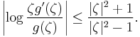  \left| \log {\zeta g^\prime(\zeta) \over g(\zeta)}\right| \le {|\zeta|^2 %2B 1\over |\zeta|^2 -1}.