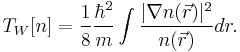 T_W[n]=\frac{1}{8}\frac{\hbar^2}{m}\int\frac{|\nabla n(\vec{r})|^2}{n(\vec{r})}dr.\ 