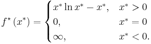 
f^\star\left(x^{*} \right)
= \begin{cases} x^{*} \ln x^{*} - x^{*}      , & x^{*}  > 0
             \\ 0                            , & x^{*}  = 0
             \\ \infty                       , & x^{*}  < 0.
  \end{cases}
