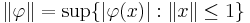 
    \|\varphi\| = \sup \{ |\varphi(x)|�: \|x\| \le 1 \}
  