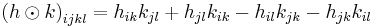 \left(h\odot k\right)_{ijkl} = h_{ik}k_{jl} %2B h_{jl}k_{ik} - h_{il}k_{jk} - h_{jk}k_{il}