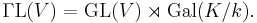 \operatorname{\Gamma L}(V) = \operatorname{GL}(V) \rtimes \operatorname{Gal}(K/k).