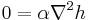 0 = \alpha\nabla^2 h