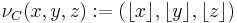  \nu_C (x,y,z)�:= (\lfloor x\rfloor, \lfloor y\rfloor, \lfloor z\rfloor)