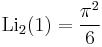 \operatorname{Li}_2(1)=\frac{{\pi}^2}{6}