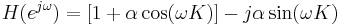 
\ H(e^{j \omega}) = \left[1 %2B \alpha \cos(\omega K)\right] - j \alpha \sin(\omega K) \,
