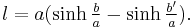 l = a (\sinh \tfrac{b}{a} - \sinh \tfrac{b'}{a}).\,