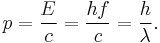 p = { E \over c } = { hf \over c } = { h \over \lambda }. 