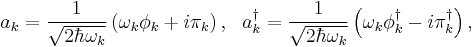  a_k = \frac{1}{\sqrt{2\hbar\omega_k}}\left(\omega_k\phi_k %2B i\pi_k\right), \ \ a_k^\dagger = \frac{1}{\sqrt{2\hbar\omega_k}}\left(\omega_k\phi_k^\dagger - i\pi_k^\dagger\right), 