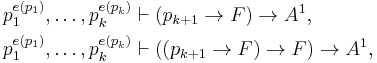 \begin{align}p_1^{e(p_1)},\dots,p_k^{e(p_k)}&\vdash(p_{k%2B1}\to F)\to A^1,\\
p_1^{e(p_1)},\dots,p_k^{e(p_k)}&\vdash((p_{k%2B1}\to F)\to F)\to A^1,\end{align}