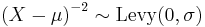 {(X-\mu)}^{-2} \sim \textrm{Levy}(0,\sigma)\,