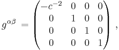 
g^{\alpha \beta} \, = \left( \begin{matrix}
                   - c^{-2} & 0 & 0 & 0 \\
                   0 & 1 & 0 & 0 \\
                   0 & 0 & 1 & 0 \\
                   0 & 0 & 0 & 1    
      \end{matrix} \right)
\,,