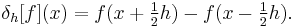  \delta_h[f](x) =  f(x%2B\tfrac12h)-f(x-\tfrac12h). \ 