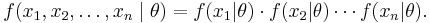 
    f(x_1,x_2,\ldots,x_n\;|\;\theta) = f(x_1|\theta)\cdot f(x_2|\theta)\cdots f(x_n|\theta).
  