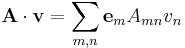 \mathbf{A}\cdot\mathbf{v} = \sum_{m,n} \mathbf{e}_mA_{mn}v_n