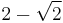 2-\sqrt{2}