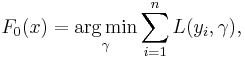 F_0(x) = \underset{\gamma}{\operatorname{arg\,min}} \sum_{i=1}^n L(y_i, \gamma),