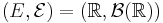 (E, \mathcal{E})=(\mathbb{R}, \mathcal{B}(\mathbb{R}))