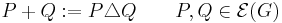 P%2BQ:=P \triangle Q \qquad P,Q \in \mathcal{E}(G)