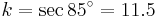 k=\sec85^{\circ}=11.5