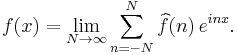 f(x)=\lim_{N\rightarrow\infty}\sum_{n=-N}^{N} \widehat{f}(n)\,e^{inx}.