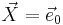 \vec{X} = \vec{e}_0