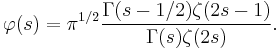  \varphi(s) =  \pi^{1/2} \frac{ \Gamma(s-1/2) \zeta(2s-1) }{ \Gamma(s) \zeta(2s) }. 